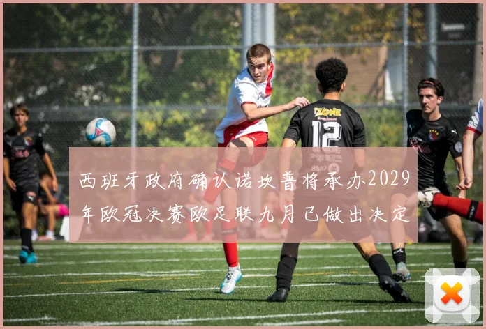 西班牙政府确认诺坎普将承办2029年欧冠决赛欧足联九月已做出决定